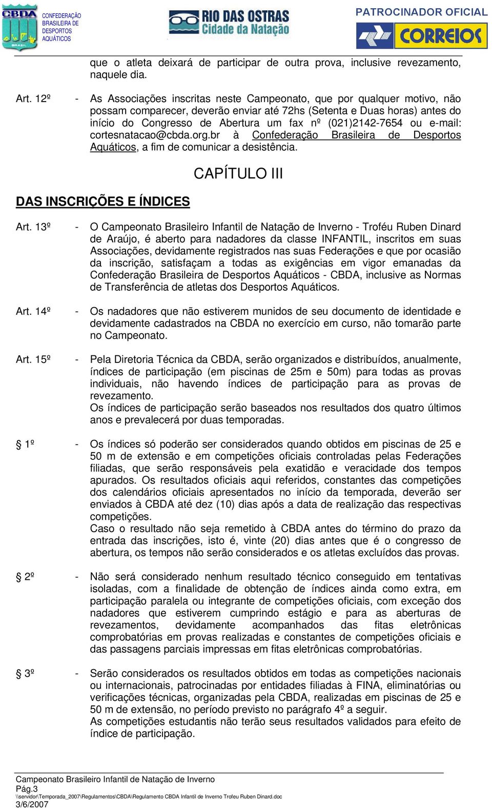 (021)2142-7654 ou e-mail: cortesnatacao@cbda.org.br à Confederação Brasileira de Desportos Aquáticos, a fim de comunicar a desistência. DAS INSCRIÇÕES E ÍNDICES CAPÍTULO III Art.