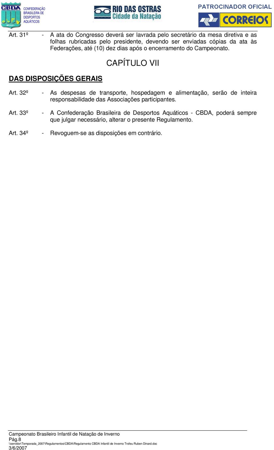 32º - As despesas de transporte, hospedagem e alimentação, serão de inteira responsabilidade das Associações participantes. Art.