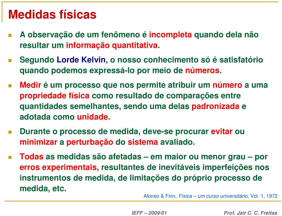 Medir é um processo que nos permite atribuir um número a uma propriedade física como resultado de comparações entre quantidades semelhantes, sendo uma delas padronizada e adotada como unidade.