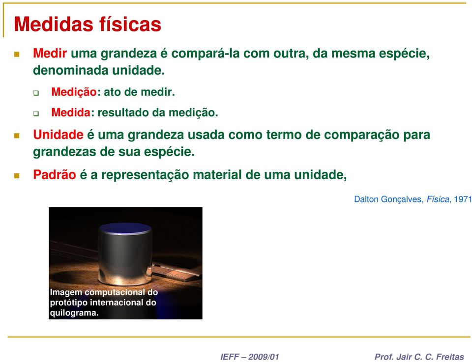 Unidade é uma grandeza usada como termo de comparação para grandezas de sua espécie.