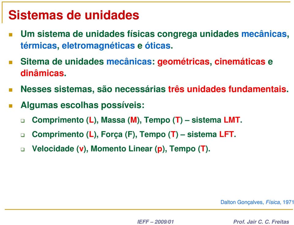 Nesses sistemas, são necessárias três unidades fundamentais.