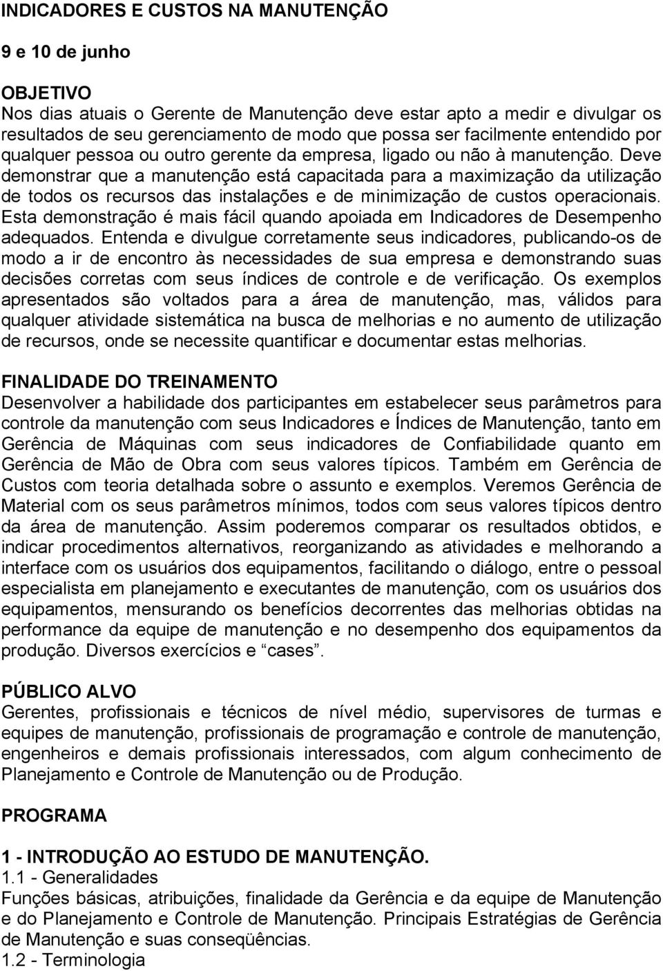 Deve demonstrar que a manutenção está capacitada para a maximização da utilização de todos os recursos das instalações e de minimização de custos operacionais.