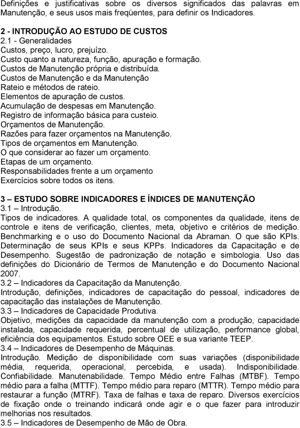 Custos de Manutenção e da Manutenção Rateio e métodos de rateio. Elementos de apuração de custos. Acumulação de despesas em Manutenção. Registro de informação básica para custeio.