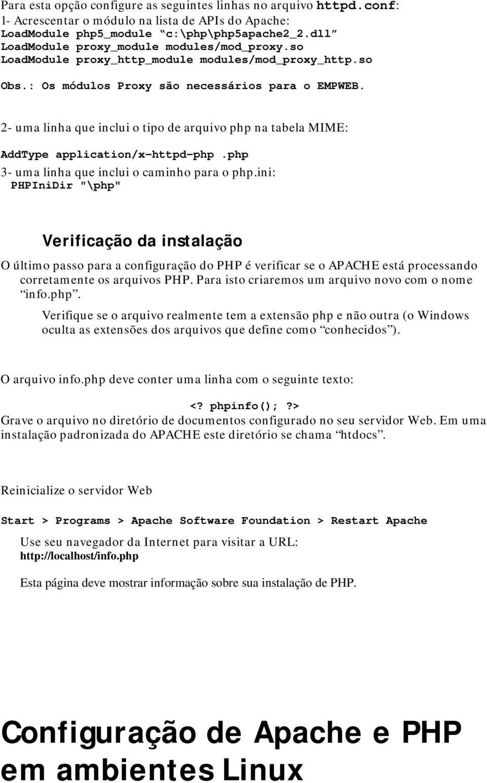 2- uma linha que inclui o tipo de arquivo php na tabela MIME: AddType application/x-httpd-php.php 3- uma linha que inclui o caminho para o php.