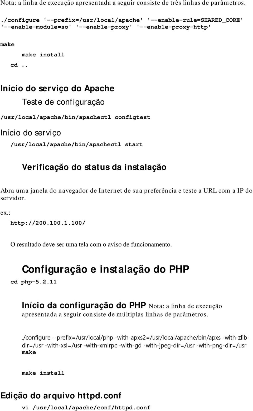 . make install Início do serviço do Apache Teste de configuração /usr/local/apache/bin/apachectl configtest Início do serviço /usr/local/apache/bin/apachectl start Verificação do status da instalação