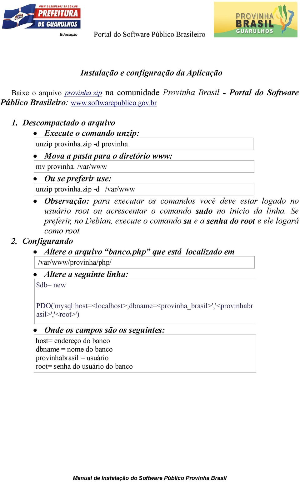 zip -d /var/www Observação: para executar os comandos você deve estar logado no usuário root ou acrescentar o comando sudo no inicio da linha.