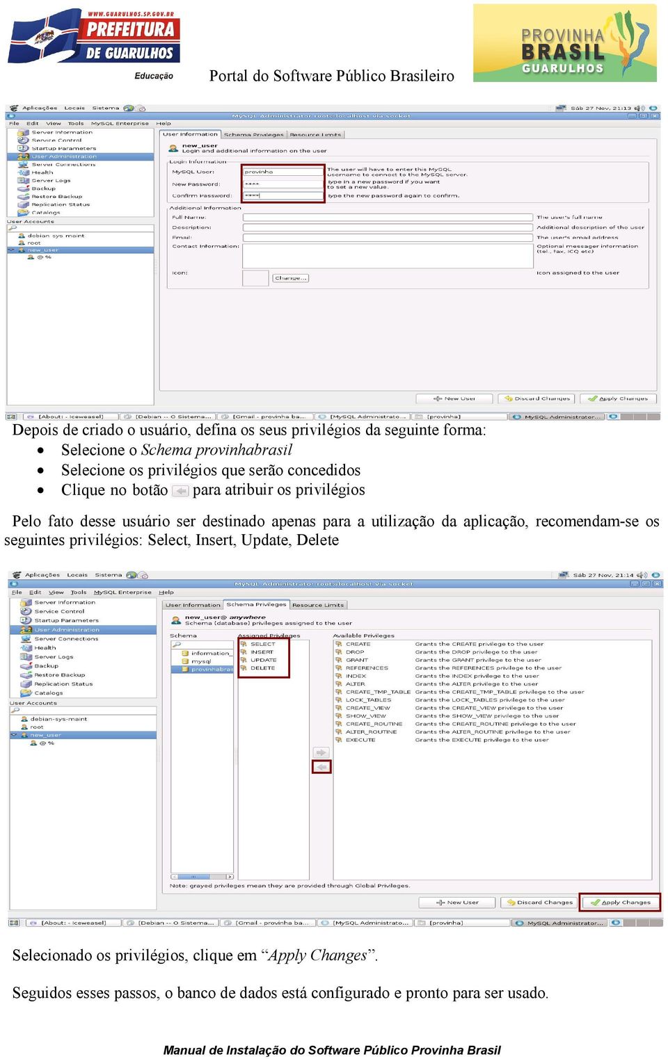 apenas para a utilização da aplicação, recomendam-se os seguintes privilégios: Select, Insert, Update, Delete