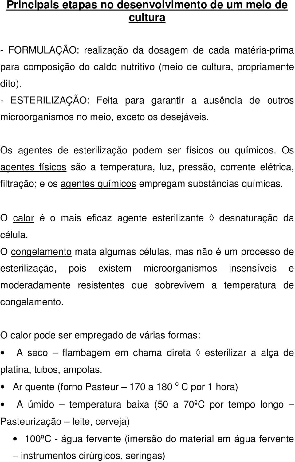 Os agentes físicos são a temperatura, luz, pressão, corrente elétrica, filtração; e os agentes químicos empregam substâncias químicas.