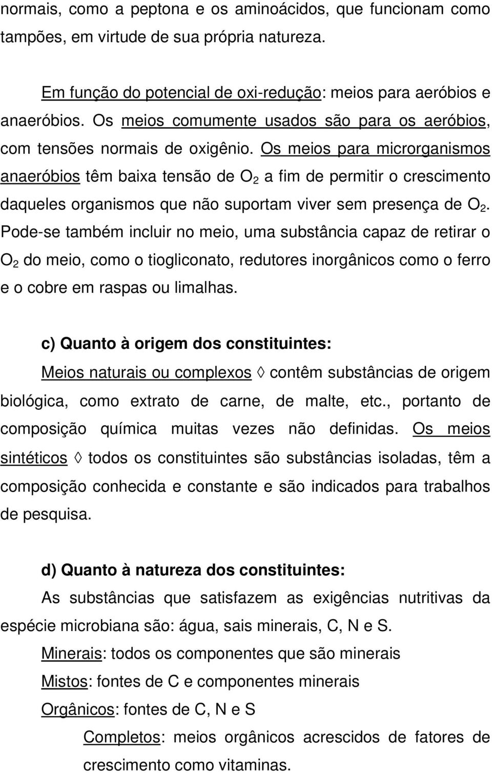 Os meios para microrganismos anaeróbios têm baixa tensão de O 2 a fim de permitir o crescimento daqueles organismos que não suportam viver sem presença de O 2.