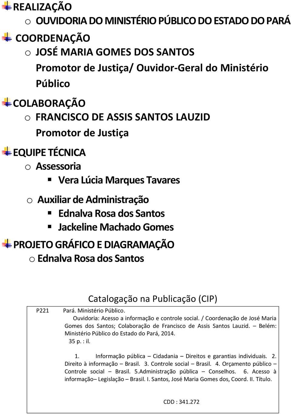 Ednalva Rosa dos Santos P221 Catalogação na Publicação (CIP) Pará. Ministério Público. Ouvidoria: Acesso a informação e controle social.