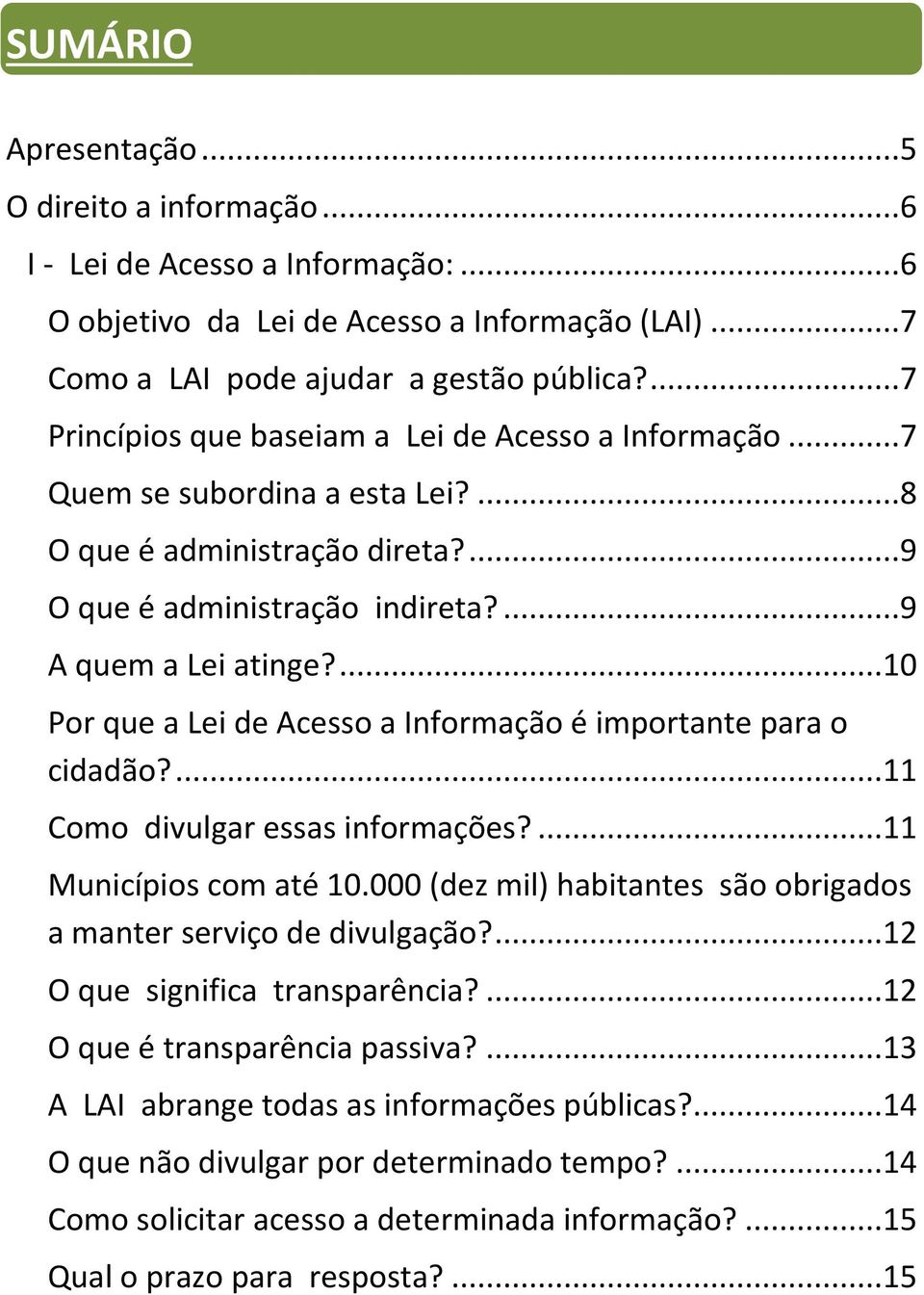 ...10 Por que a Lei de Acesso a Informação é importante para o cidadão?...11 Como divulgar essas informações?...11 Municípios com até 10.