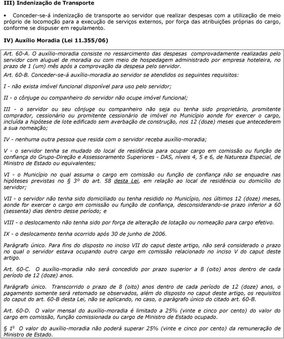 O auxílio-moradia consiste no ressarcimento das despesas comprovadamente realizadas pelo servidor com aluguel de moradia ou com meio de hospedagem administrado por empresa hoteleira, no prazo de 1