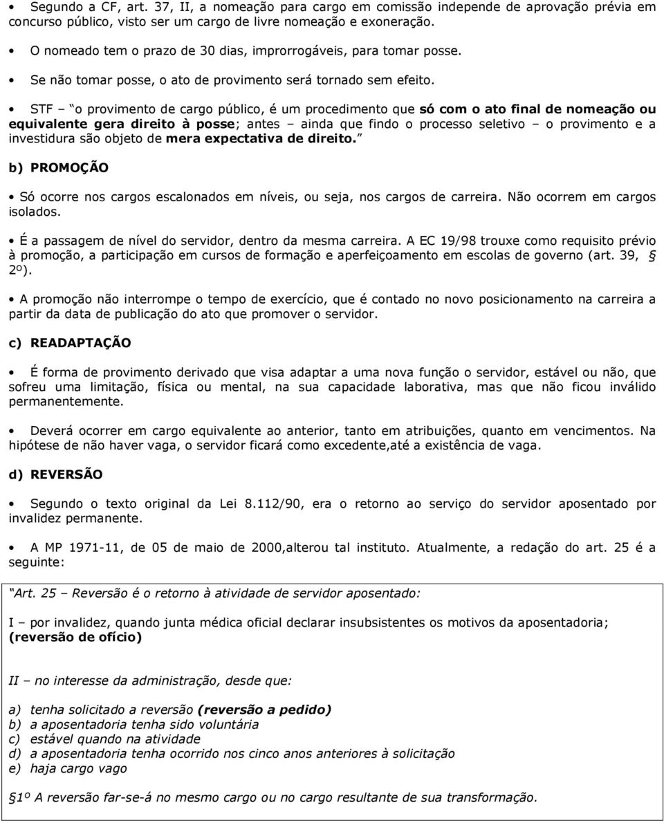 STF o provimento de cargo público, é um procedimento que só com o ato final de nomeação ou equivalente gera direito à posse; antes ainda que findo o processo seletivo o provimento e a investidura são