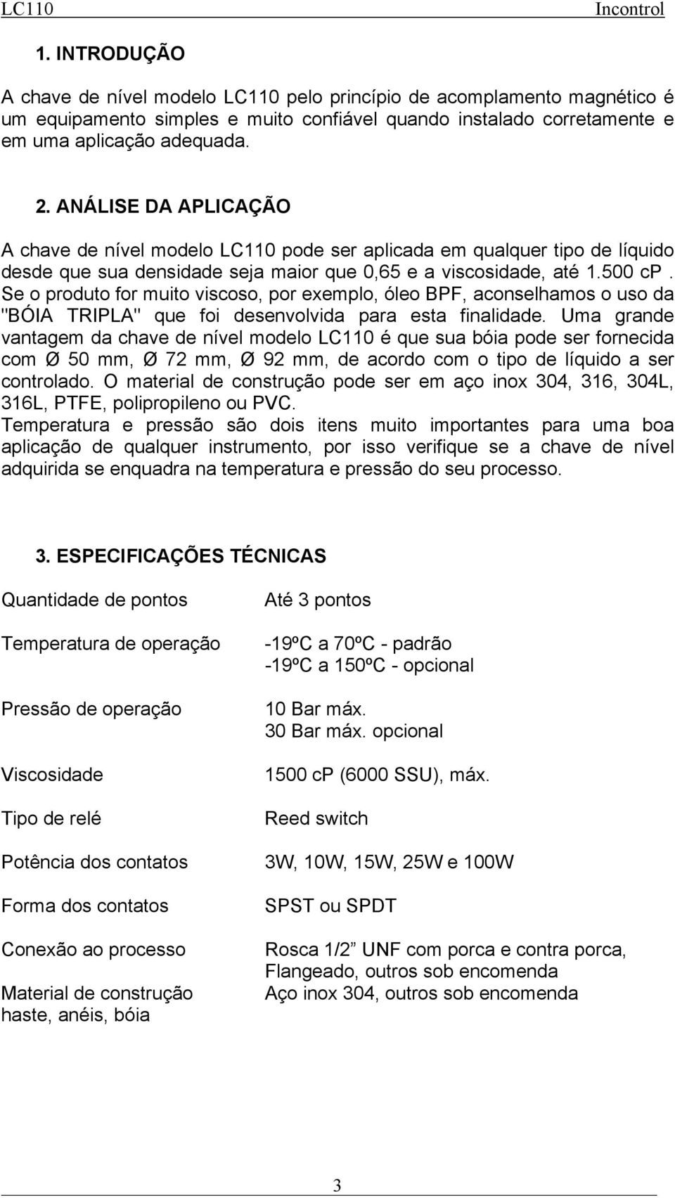 Se o produto for muito viscoso, por exemplo, óleo BPF, aconselhamos o uso da "BÓIA TRIPLA" que foi desenvolvida para esta finalidade.