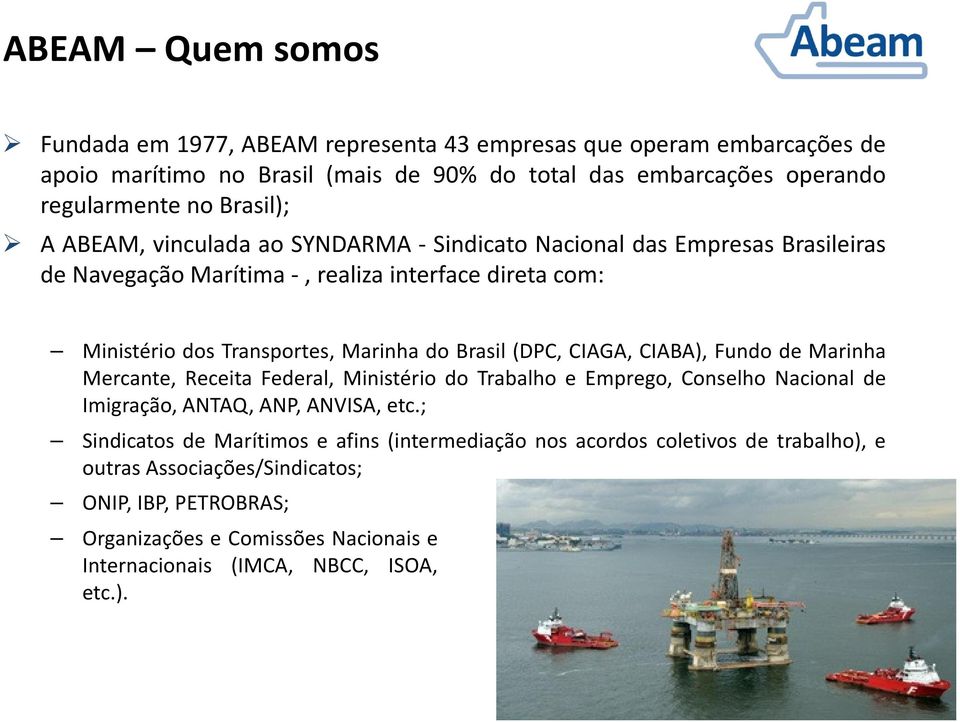 Brasil (DPC, CIAGA, CIABA), Fundo de Marinha Mercante, Receita Federal, Ministério do Trabalho e Emprego, Conselho Nacional de Imigração, ANTAQ, ANP, ANVISA, etc.