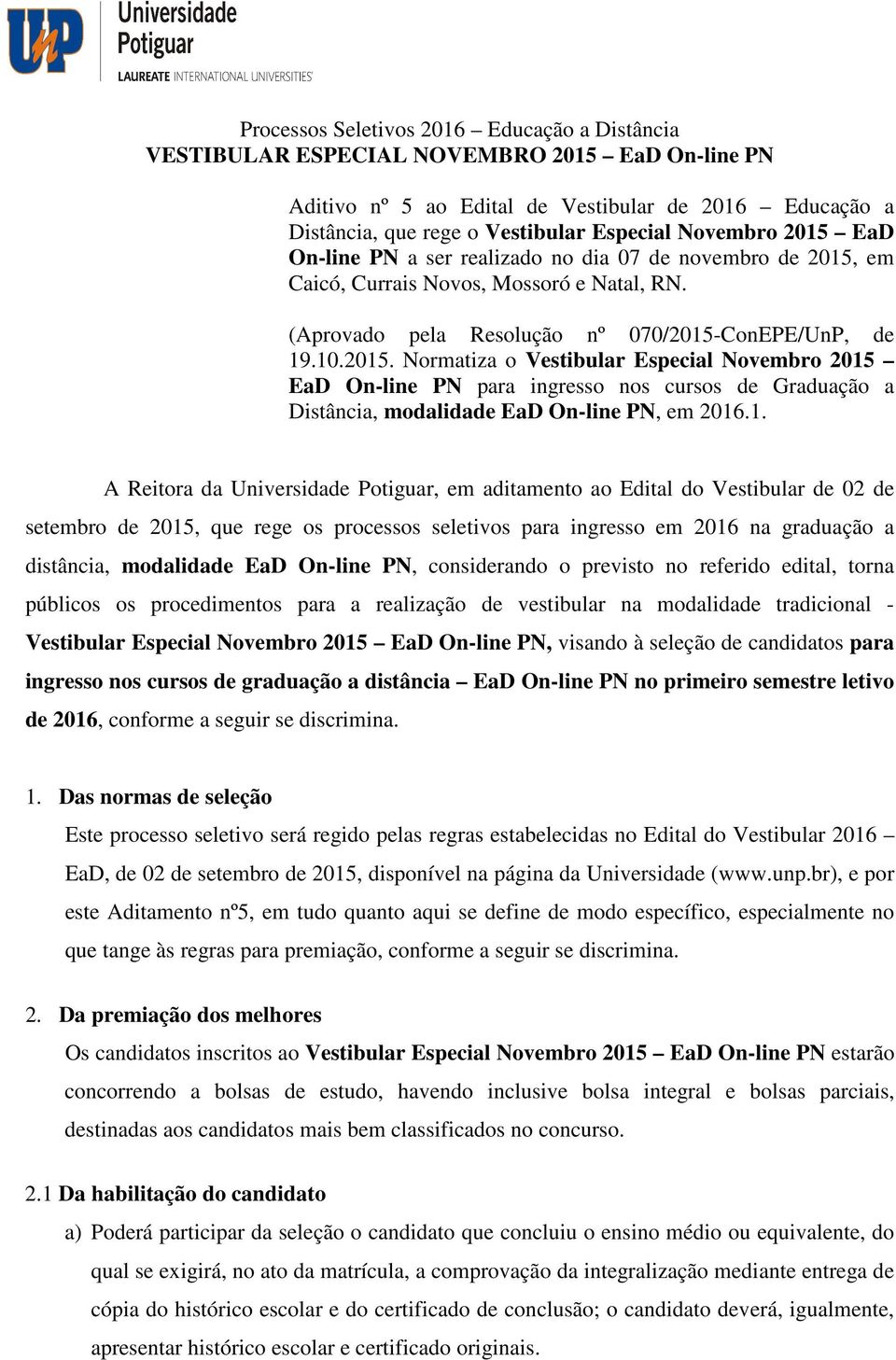 1. A Reitora da Universidade Potiguar, em aditamento ao Edital do Vestibular de 02 de setembro de 2015, que rege os processos seletivos para ingresso em 2016 na graduação a distância, modalidade EaD