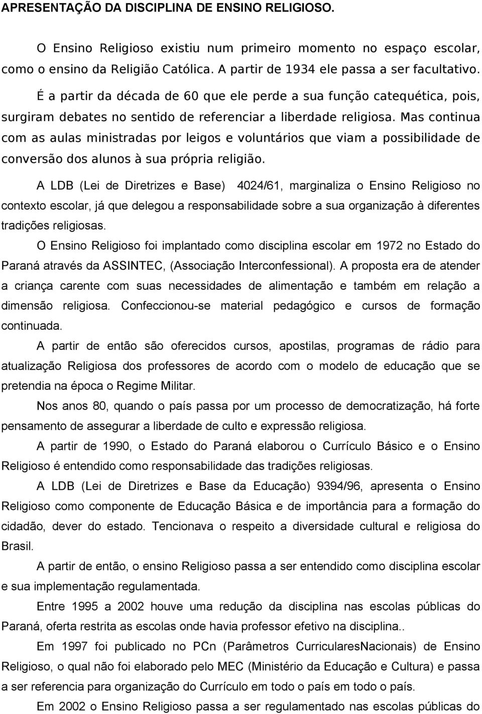 Mas continua com as aulas ministradas por leigos e voluntários que viam a possibilidade de conversão dos alunos à sua própria religião.