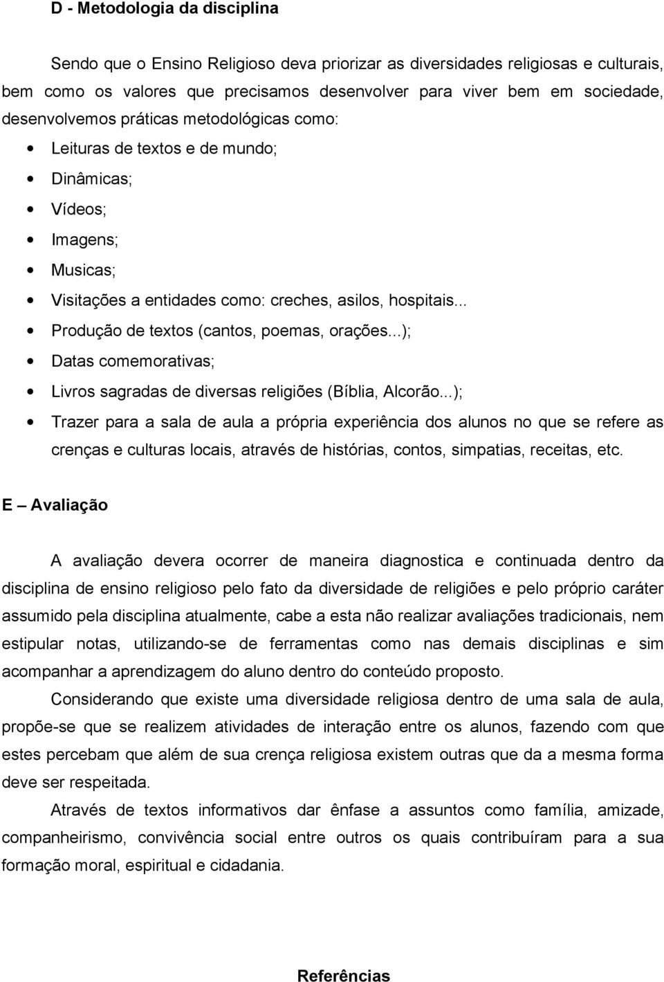 .. Produção de textos (cantos, poemas, orações...); Datas comemorativas; Livros sagradas de diversas religiões (Bíblia, Alcorão.