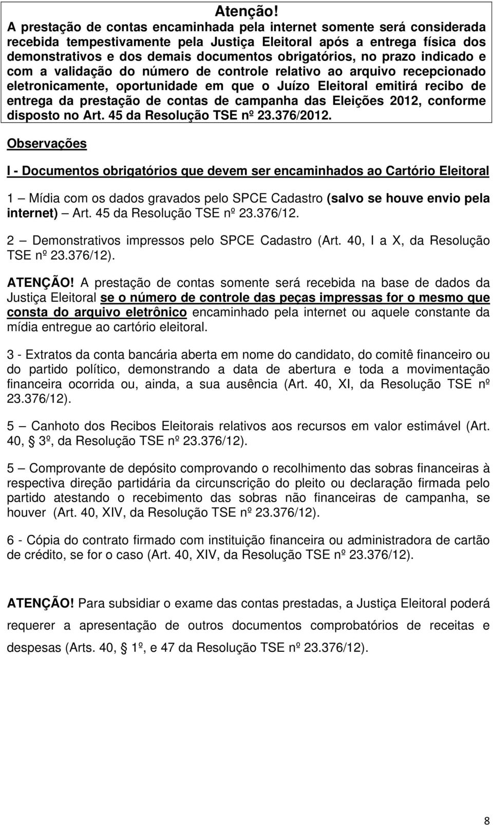 no prazo indicado e com a validação do número de controle relativo ao arquivo recepcionado eletronicamente, oportunidade em que o Juízo Eleitoral emitirá recibo de entrega da prestação de contas de