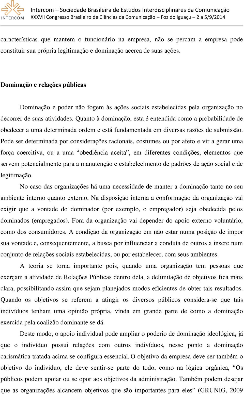 Quanto à dominação, esta é entendida como a probabilidade de obedecer a uma determinada ordem e está fundamentada em diversas razões de submissão.