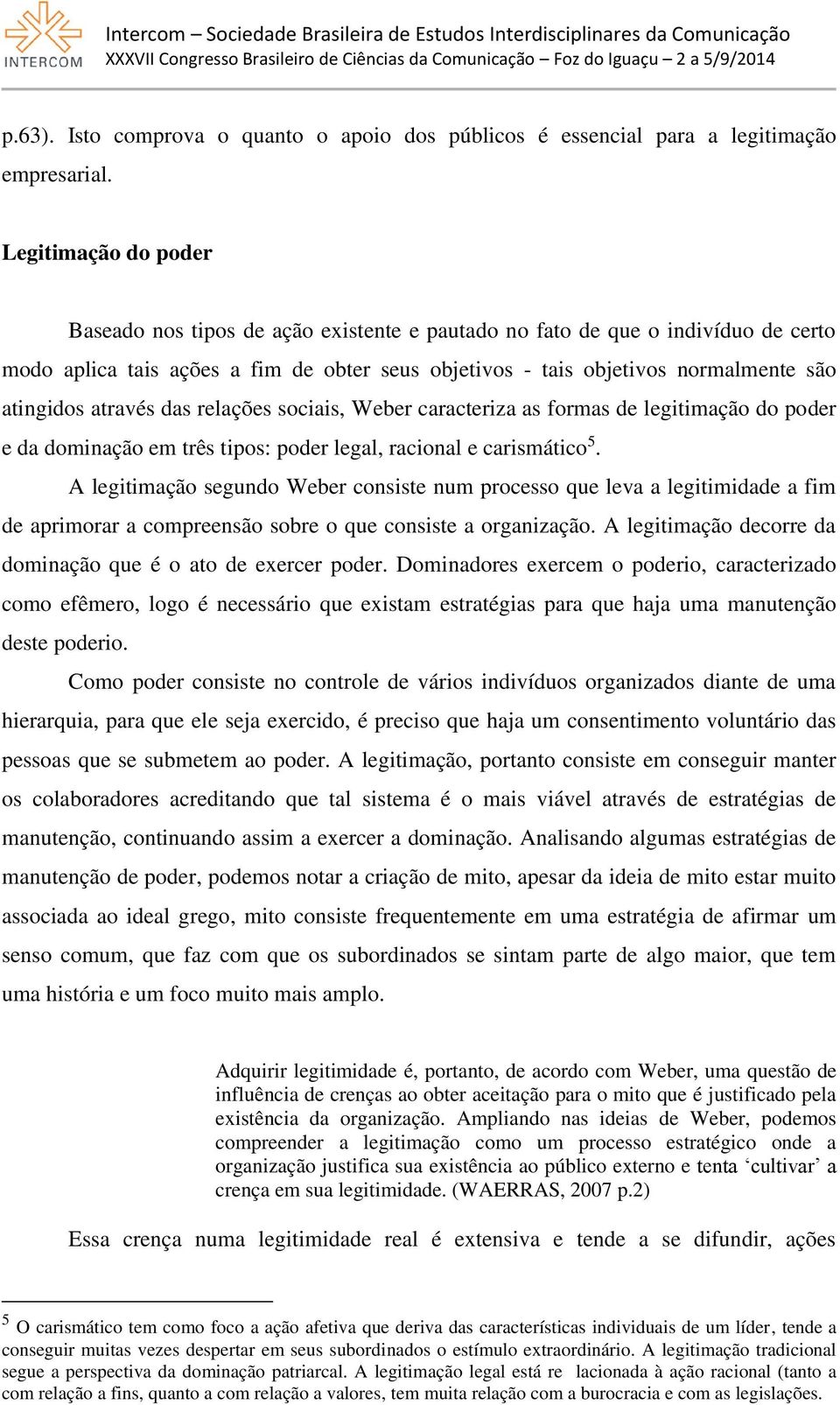 através das relações sociais, Weber caracteriza as formas de legitimação do poder e da dominação em três tipos: poder legal, racional e carismático 5.