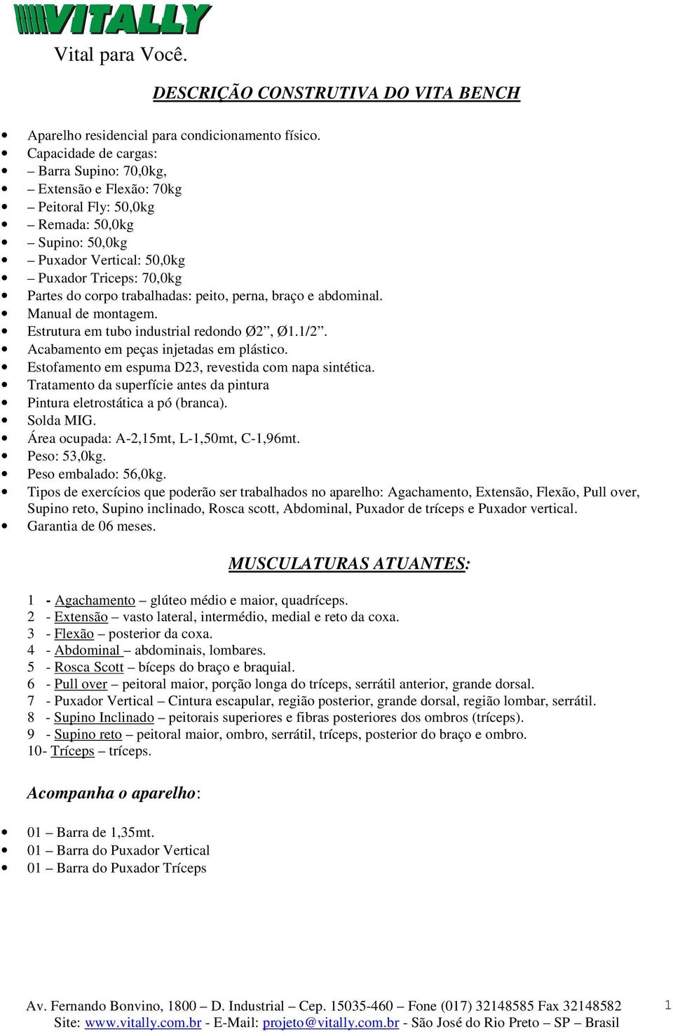 peito, perna, braço e abdominal. Manual de montagem. Estrutura em tubo industrial redondo Ø2, Ø1.1/2. Acabamento em peças injetadas em plástico.