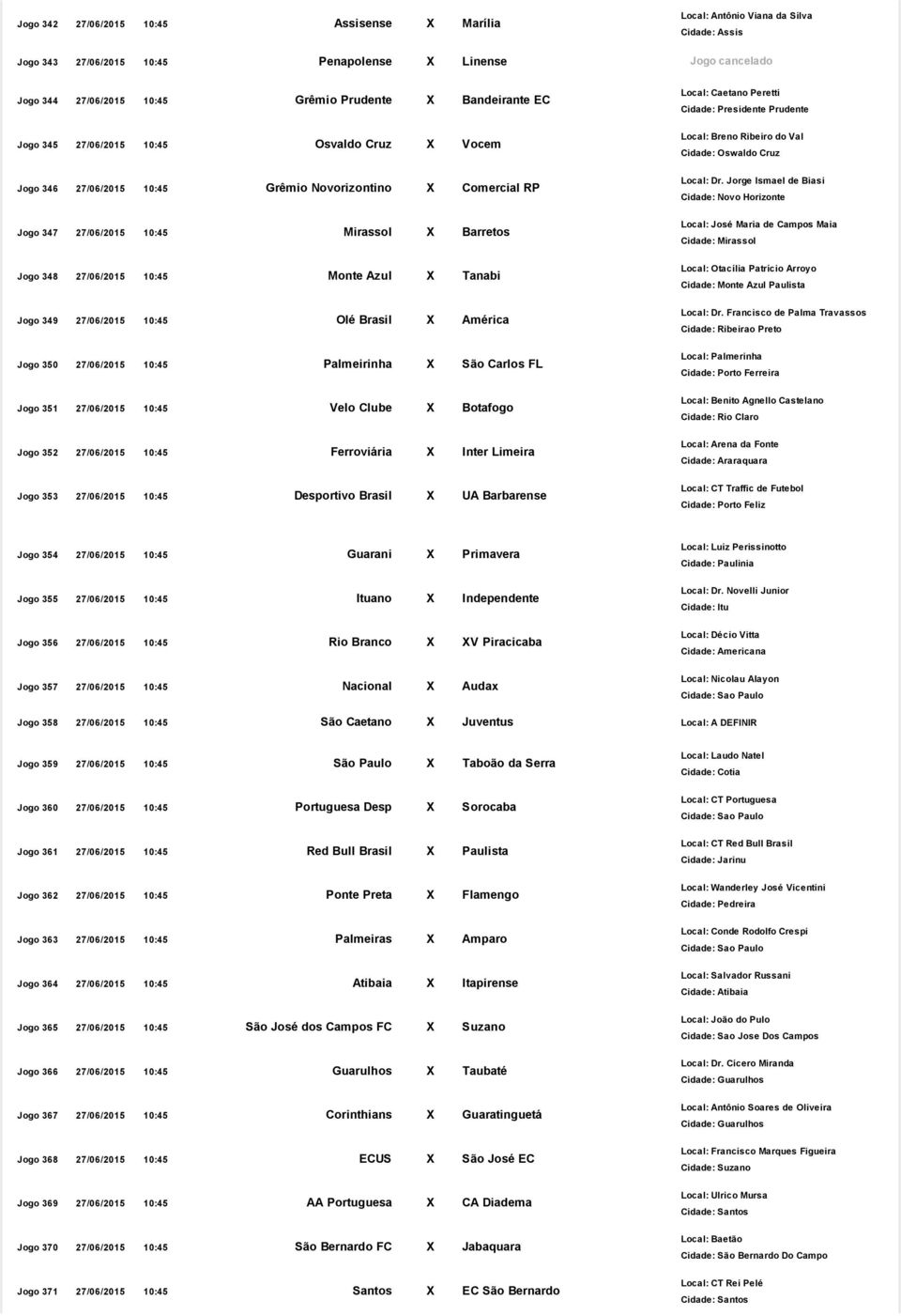 América Jogo 350 27/06/2015 10:45 Palmeirinha X São Carlos FL Jogo 351 27/06/2015 10:45 Velo Clube X Botafogo Jogo 352 27/06/2015 10:45 Ferroviária X Inter Limeira Jogo 353 27/06/2015 10:45