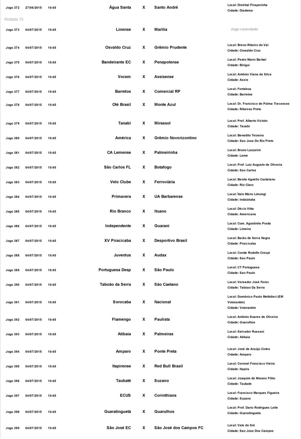 Comercial RP Local: Fortaleza Cidade: Barretos Jogo 378 04/07/2015 10:45 Olé Brasil X Monte Azul Jogo 379 04/07/2015 10:45 Tanabi X Mirassol Local: Pref.