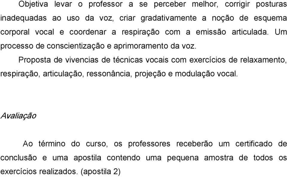 Proposta de vivencias de técnicas vocais com exercícios de relaxamento, respiração, articulação, ressonância, projeção e modulação vocal.