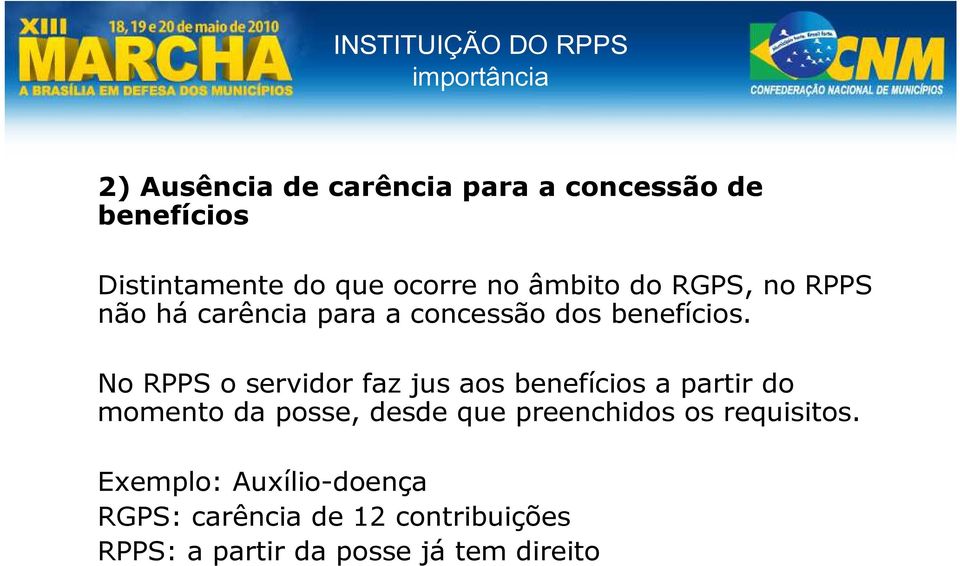 No RPPS o servidor faz jus aos benefícios a partir do momento da posse, desde que