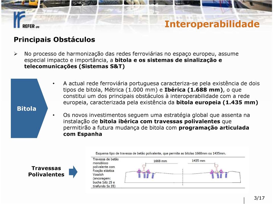 688 mm), o que constitui um dos principais obstáculos à interoperabilidade com a rede europeia, caracterizada pela existência da bitola europeia (1.