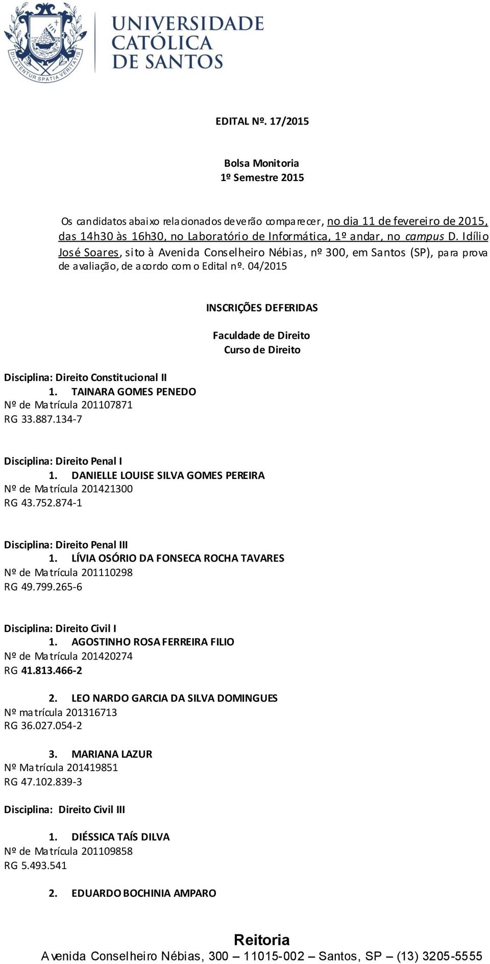 Idílio José Soares, sito à Avenida Conselheiro Nébias, nº 300, em Santos (SP), para prova de avaliação, de acordo com o Edital nº. 04/2015 Disciplina: Direito Constitucional II 1.