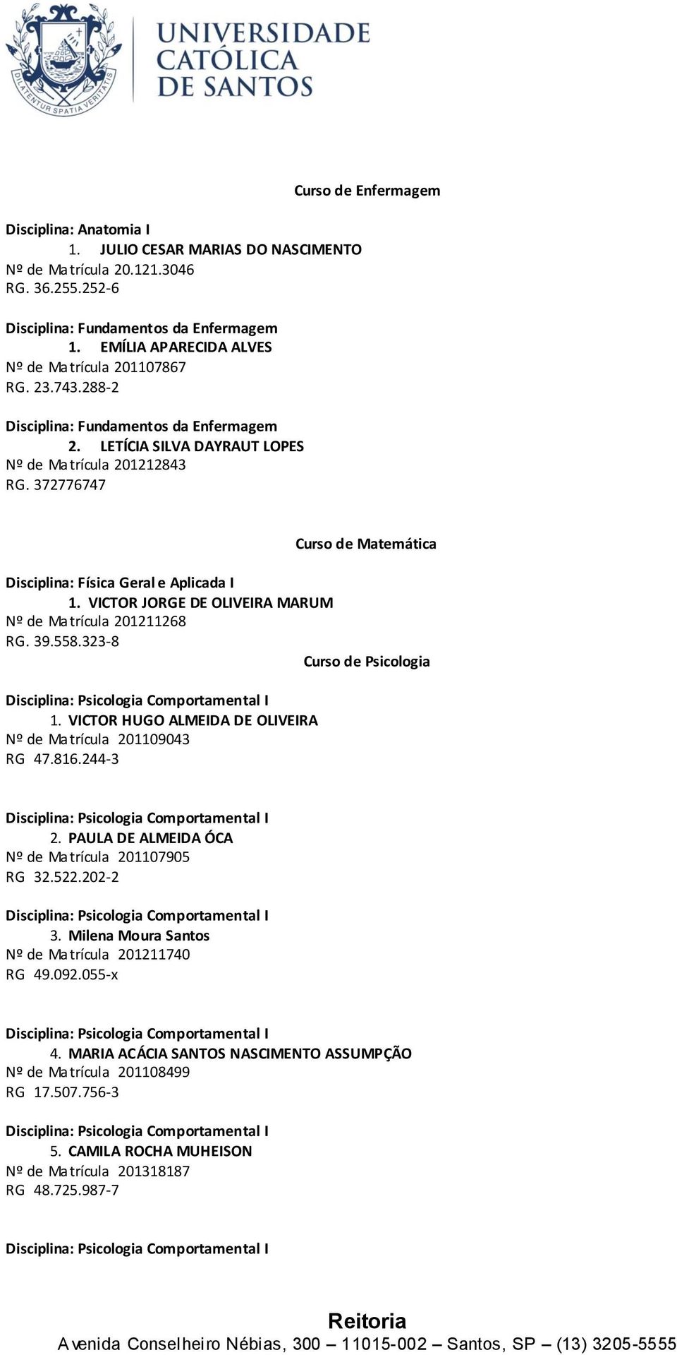 372776747 Curso de Enfermagem Curso de Matemática Disciplina: Física Geral e Aplicada I 1. VICTOR JORGE DE OLIVEIRA MARUM Nº de Matrícula 201211268 RG. 39.558.323-8 Curso de Psicologia 1.