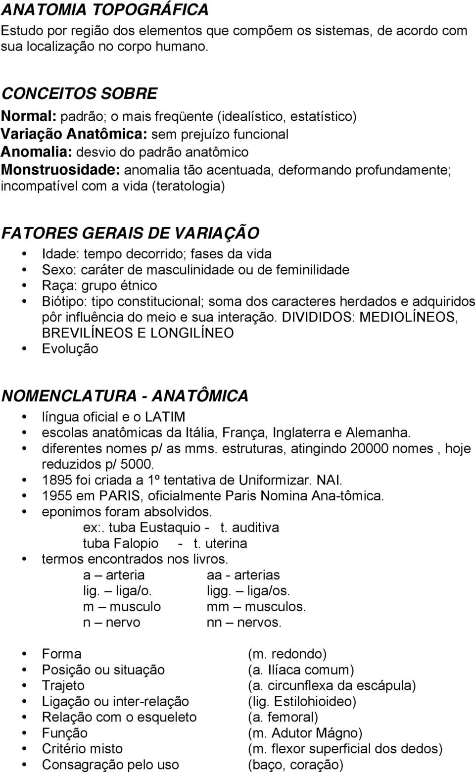 deformando profundamente; incompatível com a vida (teratologia) FATORES GERAIS DE VARIAÇÃO Idade: tempo decorrido; fases da vida Sexo: caráter de masculinidade ou de feminilidade Raça: grupo étnico