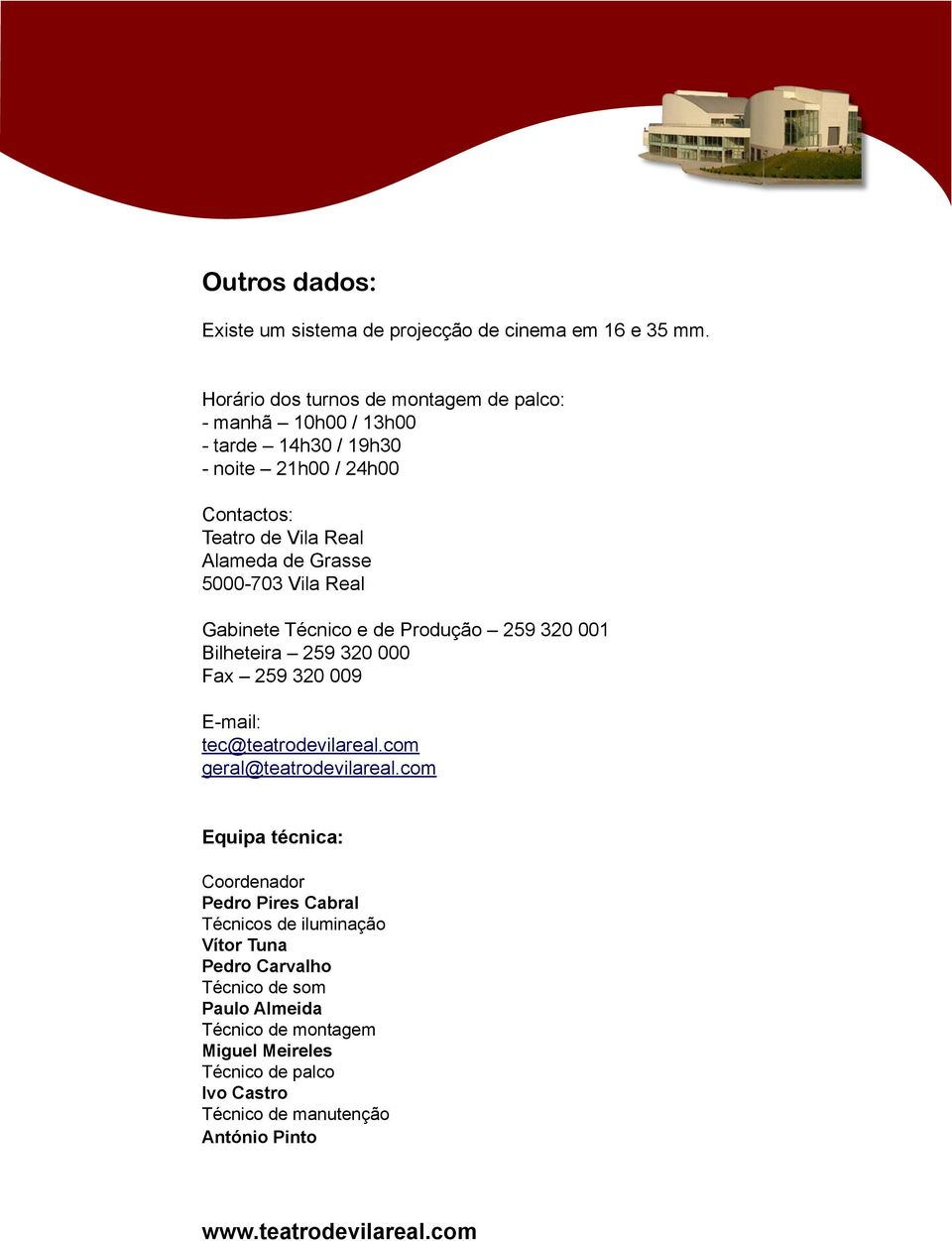 5000-703 Vila Real Gabinete Técnico e de Produção 259 320 001 Bilheteira 259 320 000 Fax 259 320 009 E-mail: tec@teatrodevilareal.com geral@teatrodevilareal.