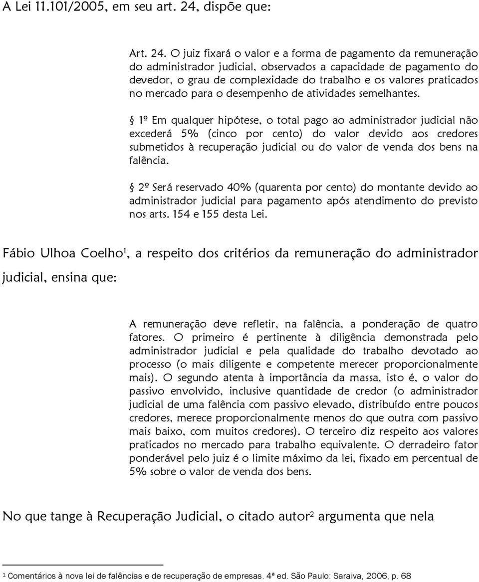 O juiz fixará o valor e a forma de pagamento da remuneração do administrador judicial, observados a capacidade de pagamento do devedor, o grau de complexidade do trabalho e os valores praticados no