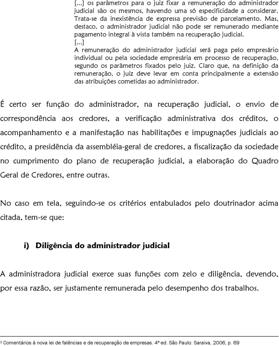 ..] A remuneração do administrador judicial será paga pelo empresário individual ou pela sociedade empresária em processo de recuperação, segundo os parâmetros fixados pelo juiz.