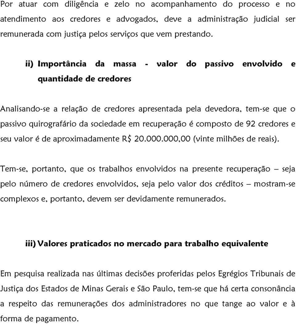 recuperação é composto de 92 credores e seu valor é de aproximadamente R$ 20.000.000,00 (vinte milhões de reais).