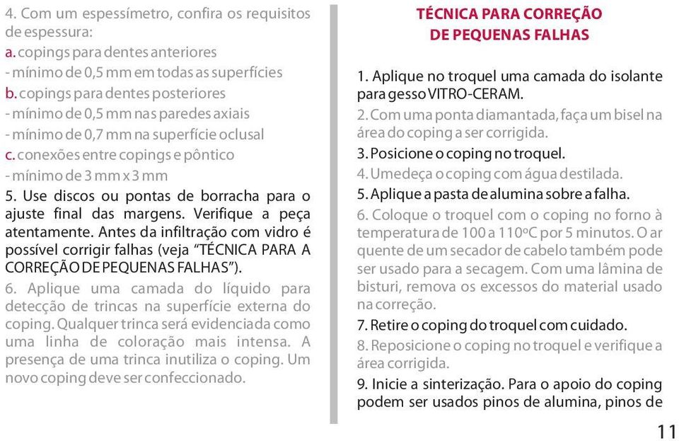 Com uma ponta diamantada, faça um bisel na - mínimo de 0,7 mm na superfície oclusal área do coping a ser corrigida. c. conexões entre copings e pôntico 3. Posicione o coping no troquel.