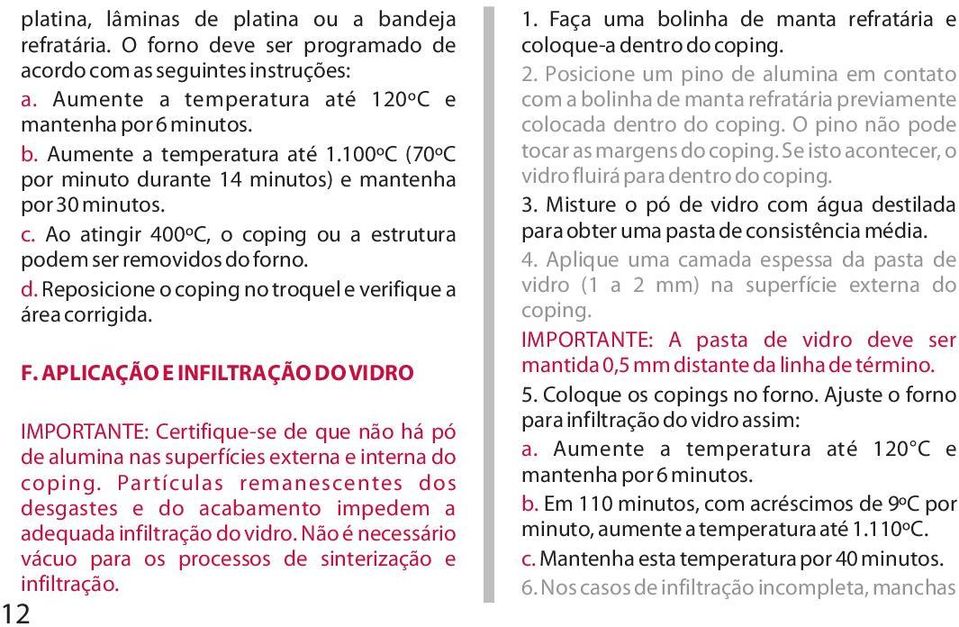 Aumente a temperatura até 1.100ºC (70ºC tocar as margens do coping. Se isto acontecer, o por minuto durante 14 minutos) e mantenha vidro fluirá para dentro do coping. por 30