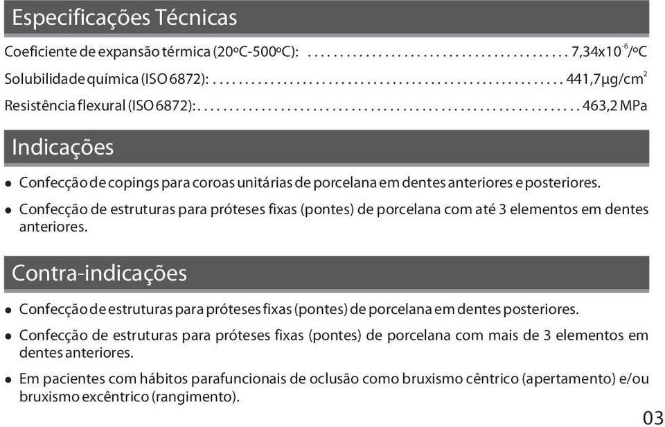 ........................................................... 463,2 MPa Indicações Confecção de copings para coroas unitárias de porcelana em dentes anteriores e posteriores.