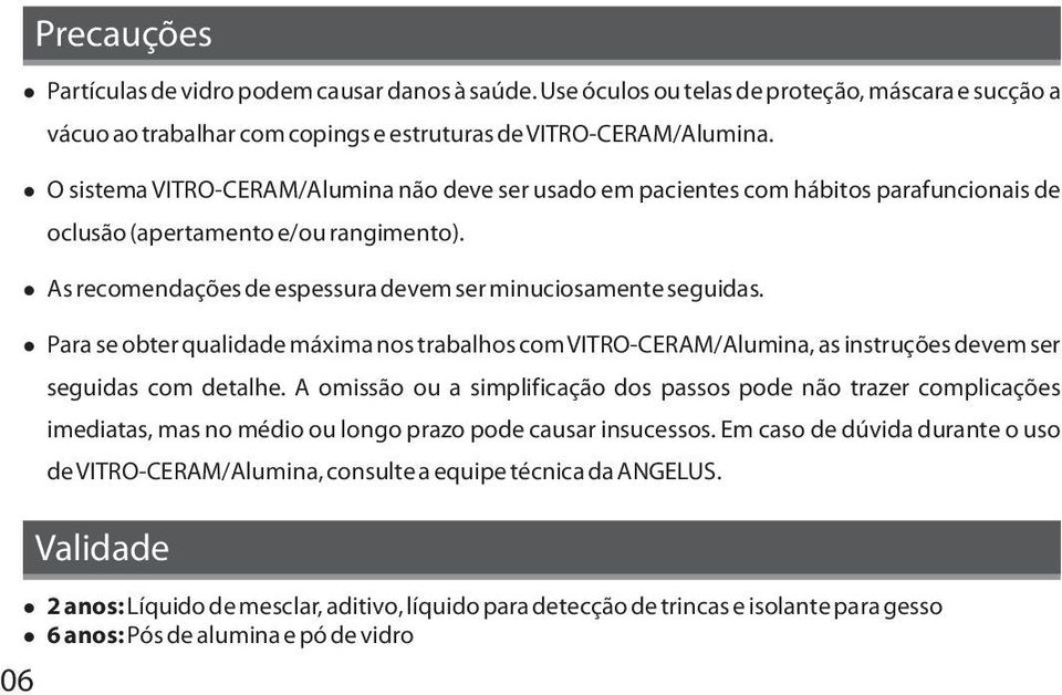 Para se obter qualidade máxima nos trabalhos com VITRO-CERAM/Alumina, as instruções devem ser seguidas com detalhe.