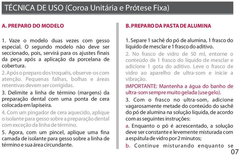 No frasco de vidro de 50 ml, entorne o da peça após a aplicação da porcelana de conteúdo de 1 frasco do líquido de mesclar e cobertura. adicione 1 gota do aditivo. Leve o frasco de 2.