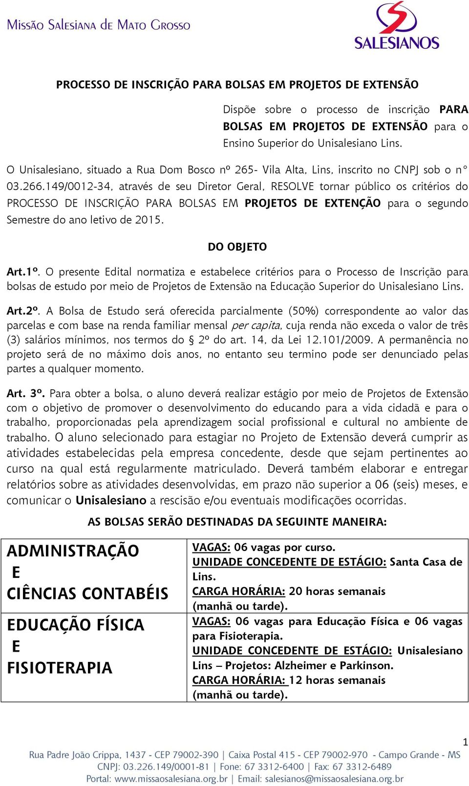 149/0012-34, através de seu Diretor Geral, RESOLVE tornar público os critérios do PROCESSO DE INSCRIÇÃO PARA BOLSAS EM PROJETOS DE EXTENÇÃO para o segundo Semestre do ano letivo de 2015.