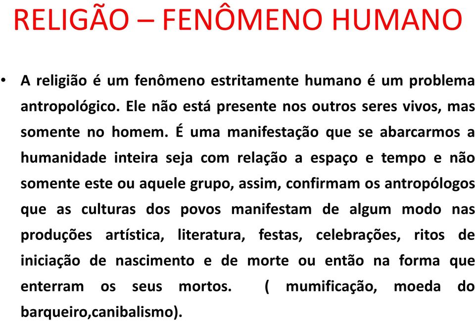 É uma manifestação que se abarcarmos a humanidade inteira seja com relação a espaço e tempo e não somente este ou aquele grupo, assim,