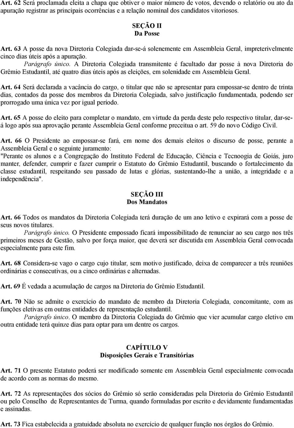 A Diretoria Colegiada transmitente é facultado dar posse à nova Diretoria do Grêmio Estudantil, até quatro dias úteis após as eleições, em solenidade em Assembleia Geral. Art.