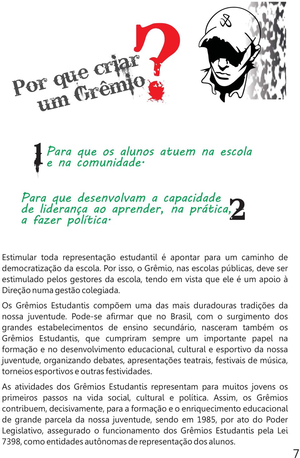 Por isso, o Grêmio, nas escolas públicas, deve ser estimulado pelos gestores da escola, tendo em vista que ele é um apoio à Direção numa gestão colegiada.
