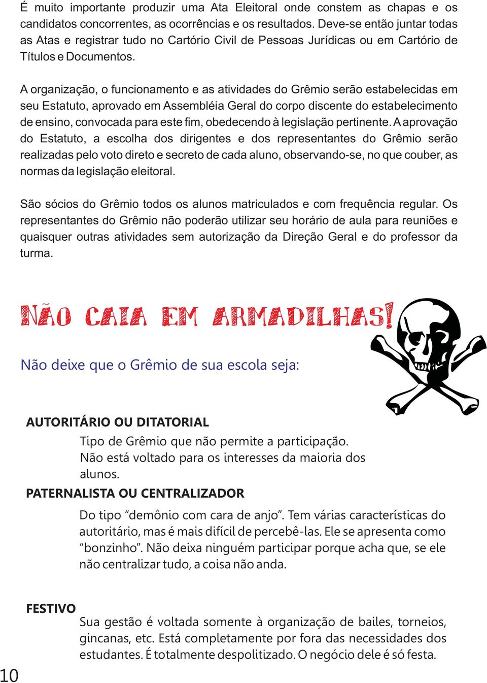 A organização, o funcionamento e as atividades do Grêmio serão estabelecidas em seu Estatuto, aprovado em Assembléia Geral do corpo discente do estabelecimento de ensino, convocada para este fim,