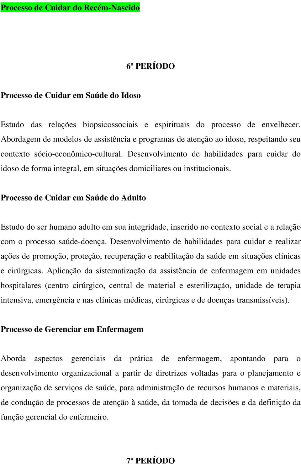 Desenvolvimento de habilidades para cuidar do idoso de forma integral, em situações domiciliares ou institucionais.