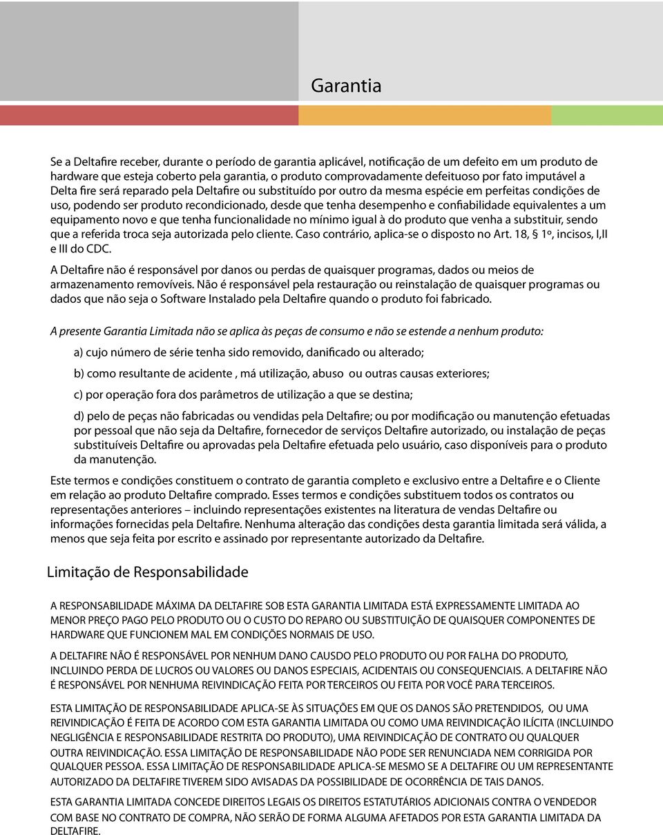 confiabilidade equivalentes a um equipamento novo e que tenha funcionalidade no mínimo igual à do produto que venha a substituir, sendo que a referida troca seja autorizada pelo cliente.